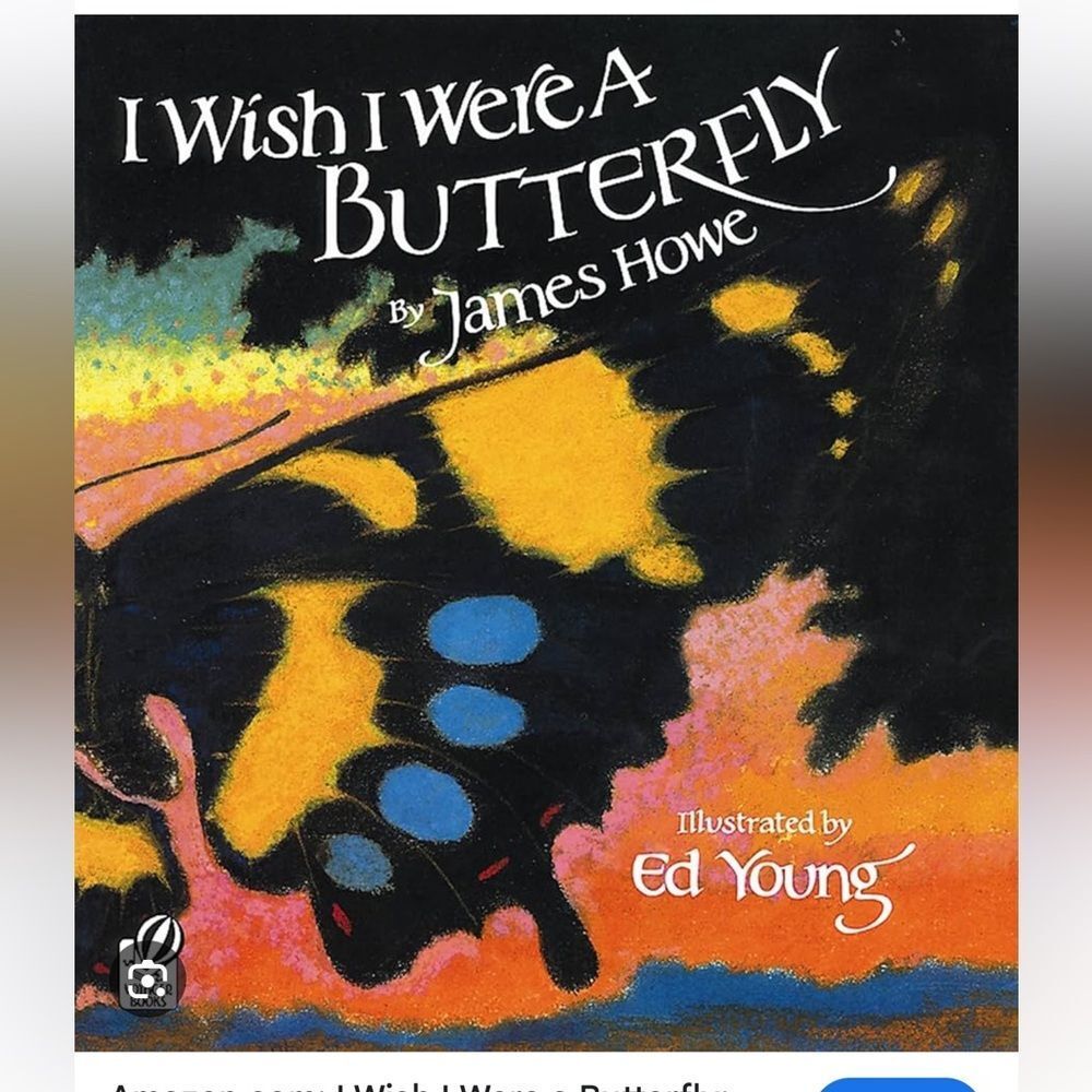 “ I Wish I Were a Butterfly” by James Howe - Illustrated by Ed Young
